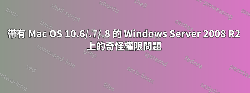 帶有 Mac OS 10.6/.7/.8 的 Windows Server 2008 R2 上的奇怪權限問題