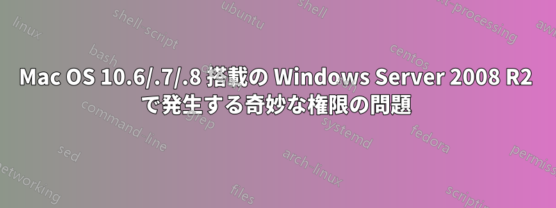 Mac OS 10.6/.7/.8 搭載の Windows Server 2008 R2 で発生する奇妙な権限の問題