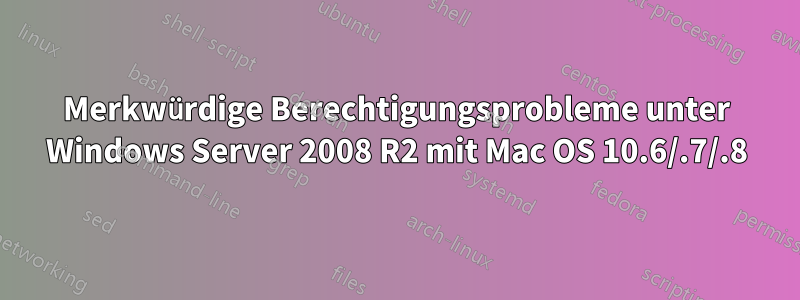 Merkwürdige Berechtigungsprobleme unter Windows Server 2008 R2 mit Mac OS 10.6/.7/.8