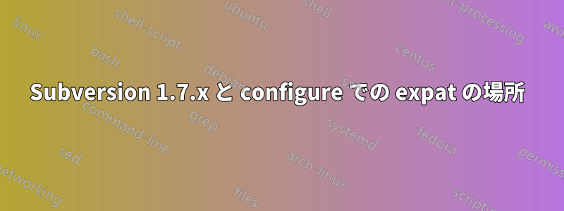 Subversion 1.7.x と configure での expat の場所