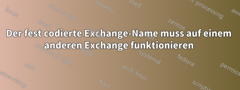 Der fest codierte Exchange-Name muss auf einem anderen Exchange funktionieren
