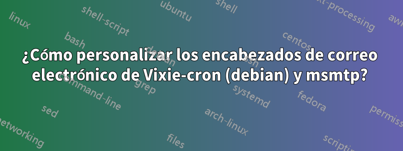 ¿Cómo personalizar los encabezados de correo electrónico de Vixie-cron (debian) y msmtp?