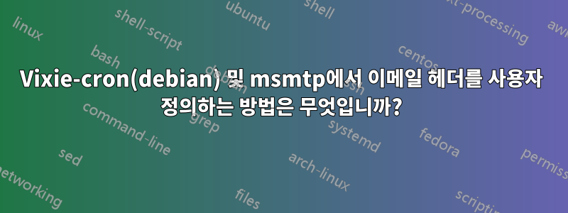 Vixie-cron(debian) 및 msmtp에서 이메일 헤더를 사용자 정의하는 방법은 무엇입니까?