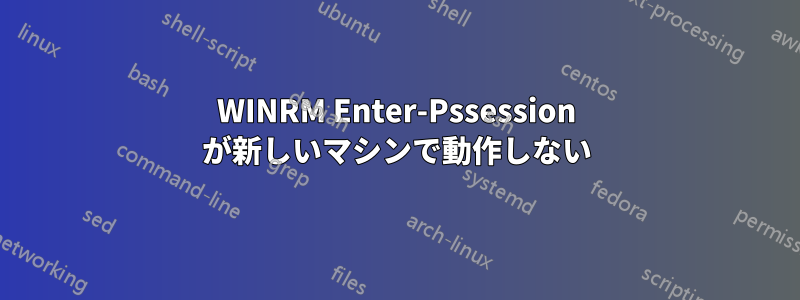 WINRM Enter-Pssession が新しいマシンで動作しない