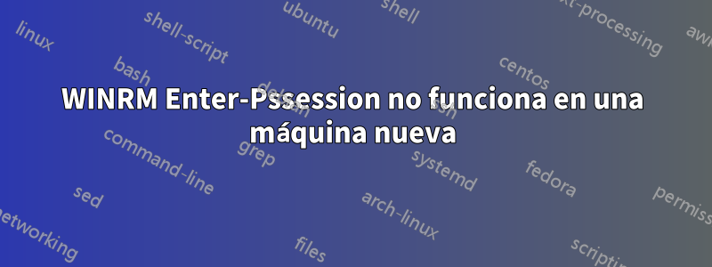 WINRM Enter-Pssession no funciona en una máquina nueva