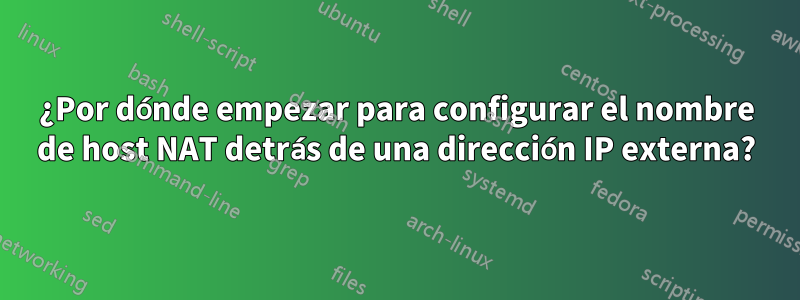 ¿Por dónde empezar para configurar el nombre de host NAT detrás de una dirección IP externa?