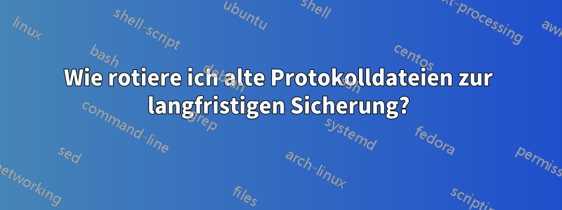 Wie rotiere ich alte Protokolldateien zur langfristigen Sicherung?