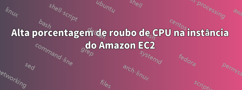 Alta porcentagem de roubo de CPU na instância do Amazon EC2