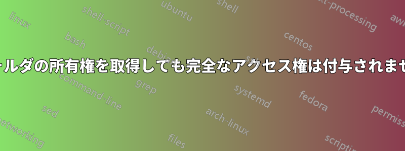 フォルダの所有権を取得しても完全なアクセス権は付与されません