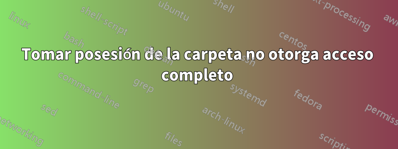 Tomar posesión de la carpeta no otorga acceso completo