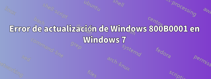 Error de actualización de Windows 800B0001 en Windows 7