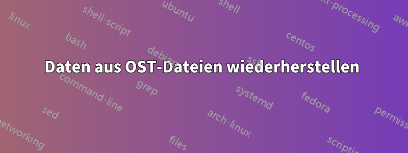 Daten aus OST-Dateien wiederherstellen