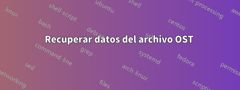 Recuperar datos del archivo OST