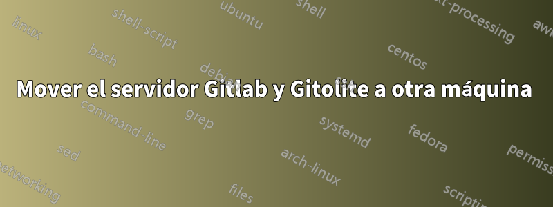 Mover el servidor Gitlab y Gitolite a otra máquina
