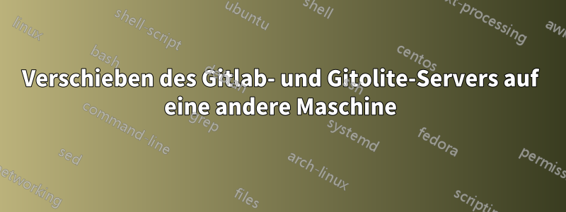 Verschieben des Gitlab- und Gitolite-Servers auf eine andere Maschine