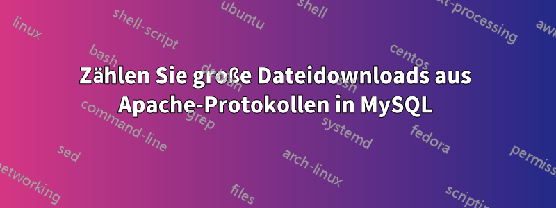 Zählen Sie große Dateidownloads aus Apache-Protokollen in MySQL