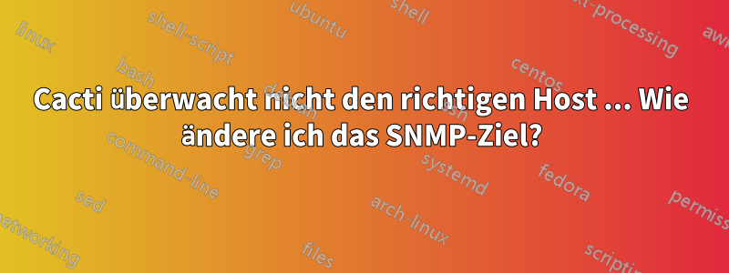 Cacti überwacht nicht den richtigen Host ... Wie ändere ich das SNMP-Ziel?