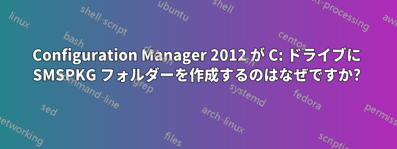 Configuration Manager 2012 が C: ドライブに SMSPKG フォルダーを作成するのはなぜですか?