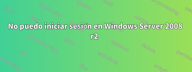 No puedo iniciar sesión en Windows Server 2008 r2