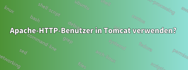 Apache-HTTP-Benutzer in Tomcat verwenden?