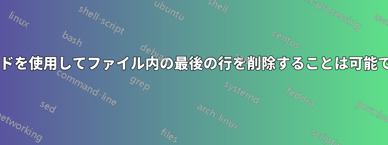 コマンドを使用してファイル内の最後の行を削除することは可能ですか?
