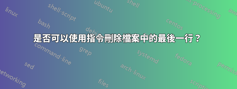 是否可以使用指令刪除檔案中的最後一行？