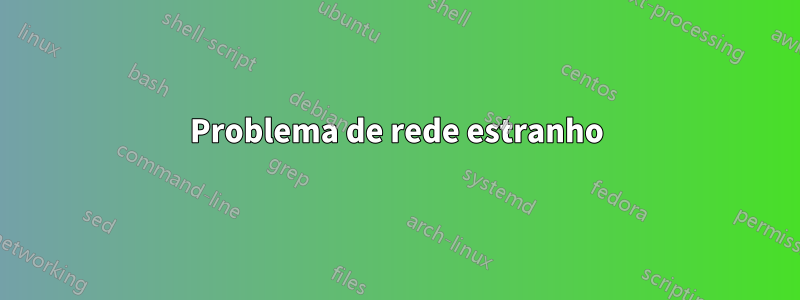 Problema de rede estranho