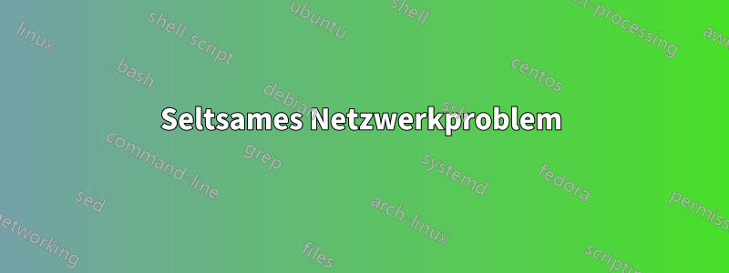 Seltsames Netzwerkproblem