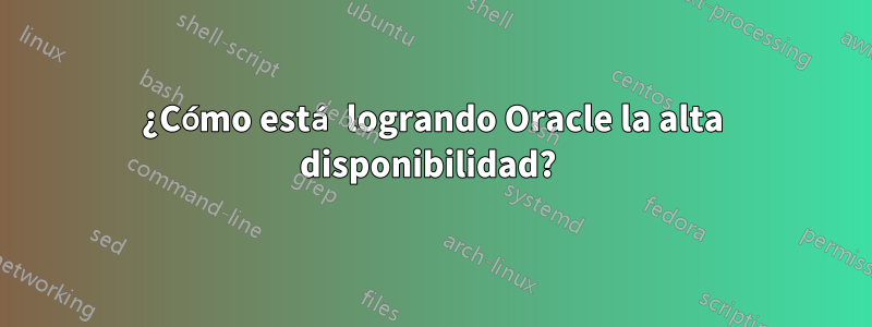 ¿Cómo está logrando Oracle la alta disponibilidad? 