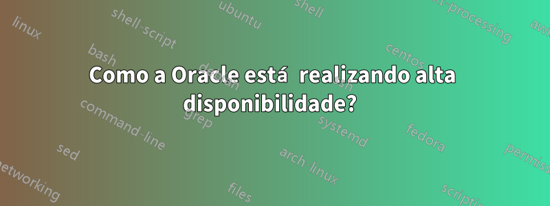 Como a Oracle está realizando alta disponibilidade? 