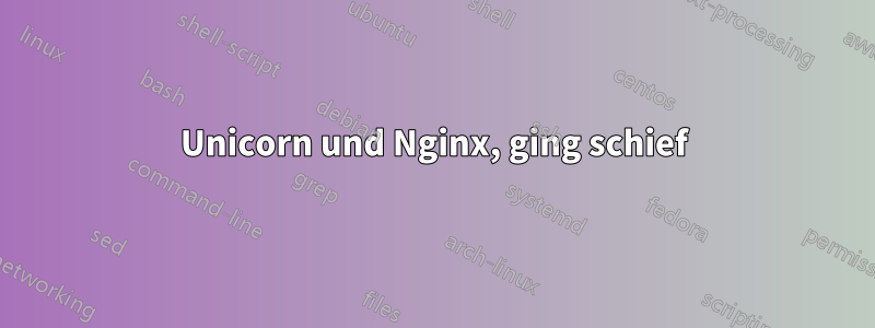 Unicorn und Nginx, ging schief