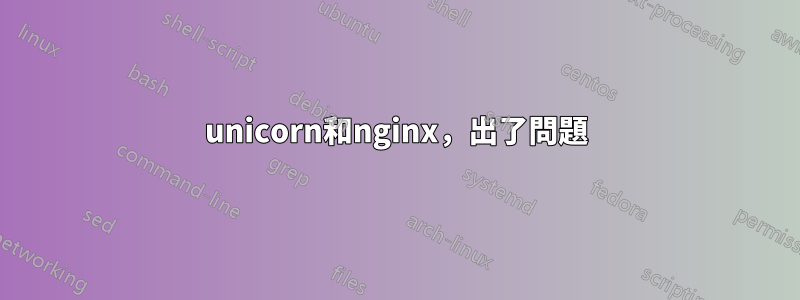 unicorn和nginx，出了問題