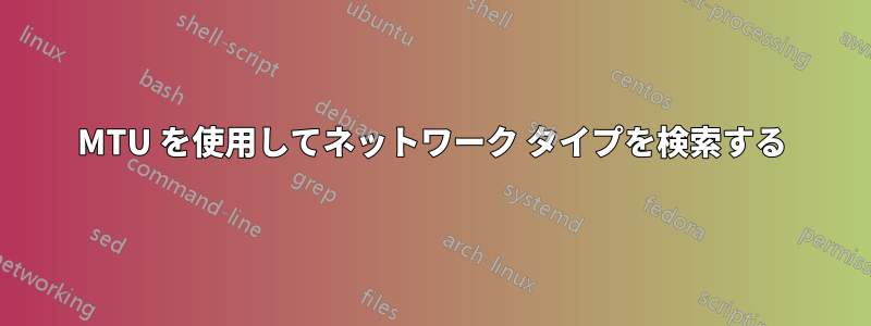MTU を使用してネットワーク タイプを検索する