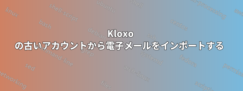 Kloxo の古いアカウントから電子メールをインポートする 