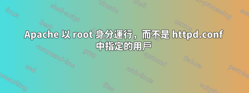 Apache 以 root 身分運行，而不是 httpd.conf 中指定的用戶