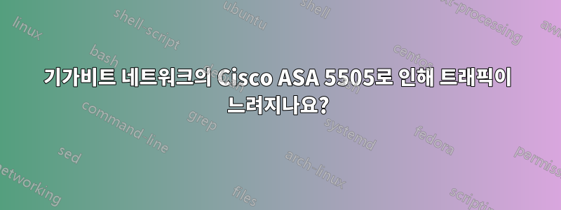 기가비트 네트워크의 Cisco ASA 5505로 인해 트래픽이 느려지나요?