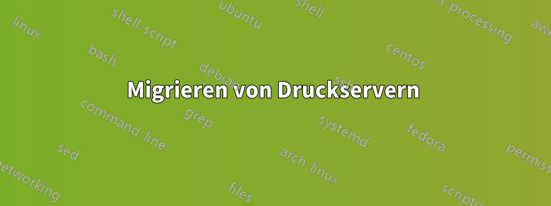 Migrieren von Druckservern