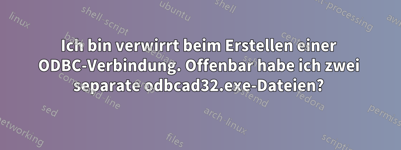 Ich bin verwirrt beim Erstellen einer ODBC-Verbindung. Offenbar habe ich zwei separate odbcad32.exe-Dateien?