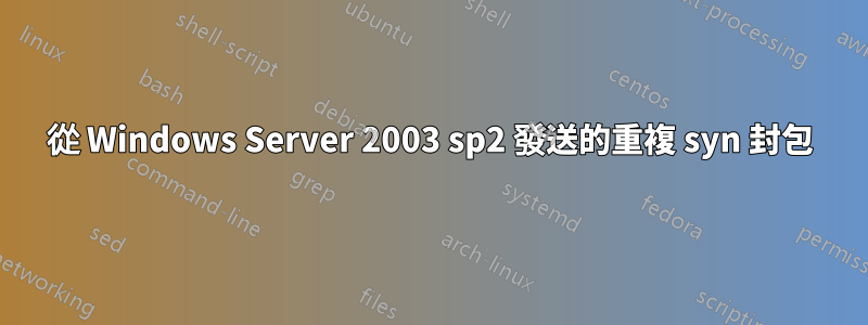 從 Windows Server 2003 sp2 發送的重複 syn 封包