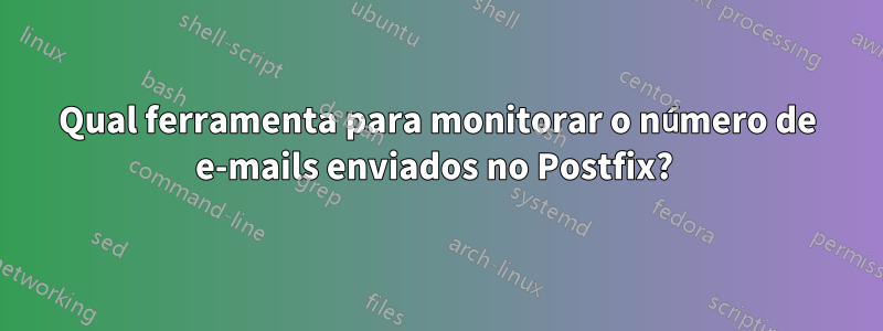 Qual ferramenta para monitorar o número de e-mails enviados no Postfix? 