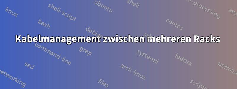 Kabelmanagement zwischen mehreren Racks