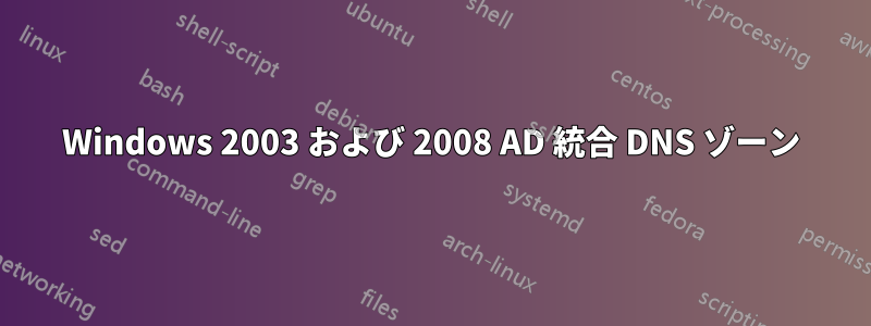 Windows 2003 および 2008 AD 統合 DNS ゾーン