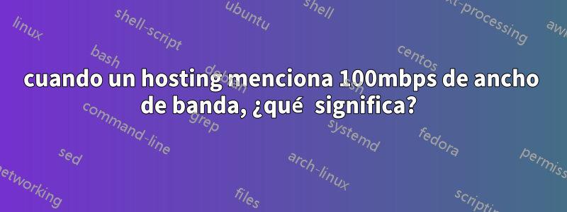 cuando un hosting menciona 100mbps de ancho de banda, ¿qué significa? 
