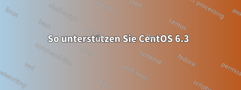 So unterstützen Sie CentOS 6.3 