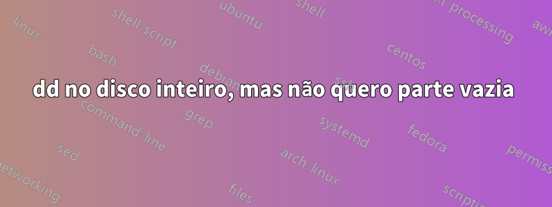 dd no disco inteiro, mas não quero parte vazia