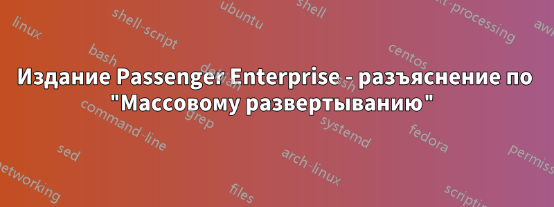 Издание Passenger Enterprise - разъяснение по "Массовому развертыванию"