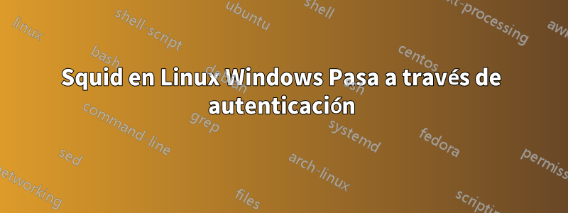 Squid en Linux Windows Pasa a través de autenticación