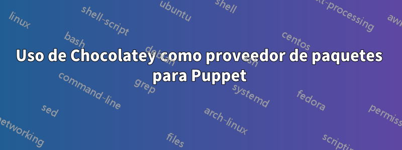 Uso de Chocolatey como proveedor de paquetes para Puppet