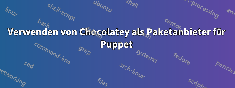 Verwenden von Chocolatey als Paketanbieter für Puppet