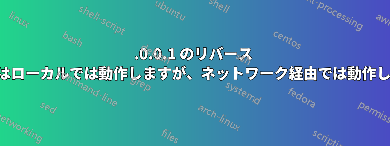 127.0.0.1 のリバース プロキシはローカルでは動作しますが、ネットワーク経由では動作しません。